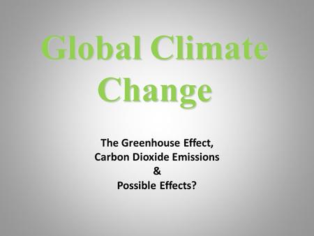 Global Climate Change The Greenhouse Effect, Carbon Dioxide Emissions & Possible Effects?