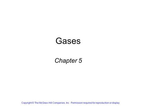 Gases Chapter 5 Copyright © The McGraw-Hill Companies, Inc. Permission required for reproduction or display.