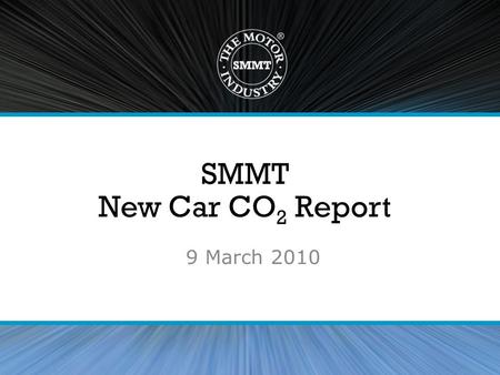 SMMT New Car CO 2 Report 9 March 2010. Contents Average new car CO 2 performance Total new car CO 2 emissions Impact on 2009 new car CO 2 performance.