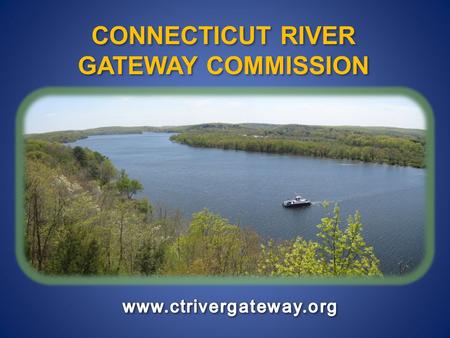 CONNECTICUT RIVER GATEWAY COMMISSION CONNECTICUT RIVER GATEWAY COMMISSION.