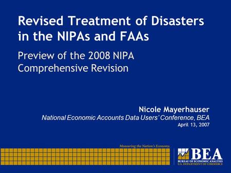 Revised Treatment of Disasters in the NIPAs and FAAs Preview of the 2008 NIPA Comprehensive Revision Nicole Mayerhauser National Economic Accounts Data.