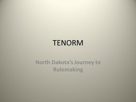 TENORM North Dakota’s Journey to Rulemaking. BEGINNINGS 2013Oil industry is on the move – 200+ rigs operating capable of 20,000 feet or more – 167 Billion.