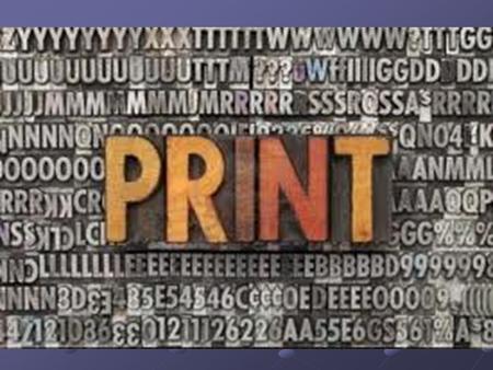 Print. Printing has been around for 3000 years. During this time it has refined to have many different ways to do the technique.