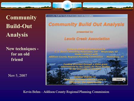 Kevin Behm – Addison County Regional Planning Commission Community Build-Out Analysis Nov 5, 2007 New techniques - for an old friend.