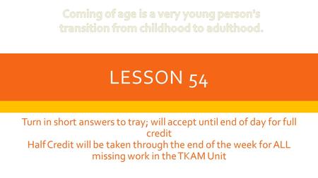 LESSON 54 Turn in short answers to tray; will accept until end of day for full credit Half Credit will be taken through the end of the week for ALL missing.