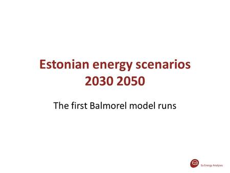 Estonian energy scenarios 2030 2050 The first Balmorel model runs.