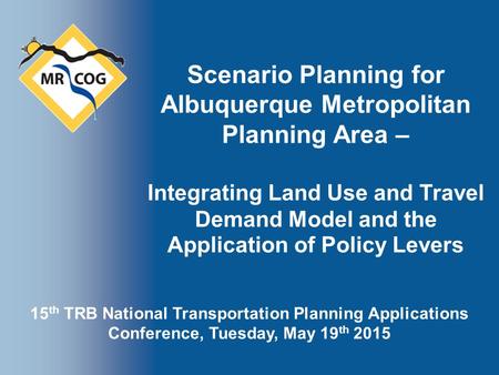 Scenario Planning for Albuquerque Metropolitan Planning Area – Integrating Land Use and Travel Demand Model and the Application of Policy Levers 15 th.