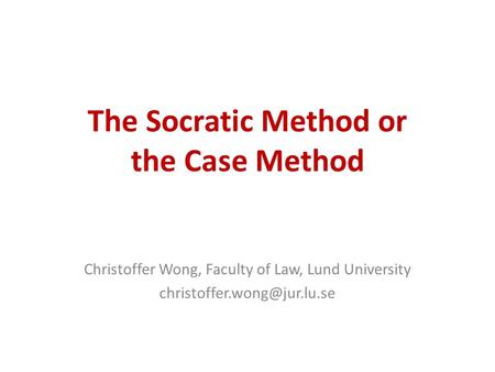 The Socratic Method or the Case Method Christoffer Wong, Faculty of Law, Lund University