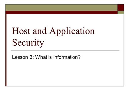 Host and Application Security Lesson 3: What is Information?