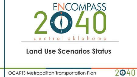 Land Use Scenarios Status. Encompass 2040 Scenarios Scenario 1: Continues similar development patterns of the past with no new zoning initiatives Scenario.