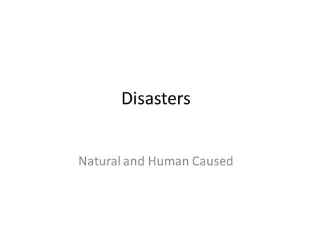 Disasters Natural and Human Caused. What are Disasters? Disasters are devastating natural, accidental or willful events that suddenly result in severe.