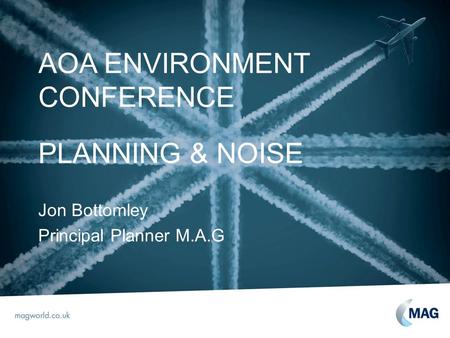 AOA ENVIRONMENT CONFERENCE PLANNING & NOISE Jon Bottomley Principal Planner M.A.G.