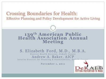 139 th American Public Health Association Annual Meeting S. Elizabeth Ford, M.D., M.B.A. District Health Director, DeKalb County Andrew A. Baker, AICP.