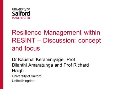 Resilience Management within RESINT – Discussion: concept and focus Dr Kaushal Keraminiyage, Prof Dilanthi Amaratunga and Prof Richard Haigh University.