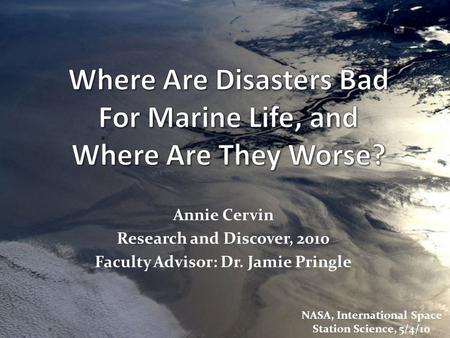 Annie Cervin Research and Discover, 2010 Faculty Advisor: Dr. Jamie Pringle NASA, International Space Station Science, 5/4/10.