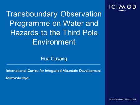 International Centre for Integrated Mountain Development Kathmandu, Nepal International Centre for Integrated Mountain Development Kathmandu, Nepal Transboundary.