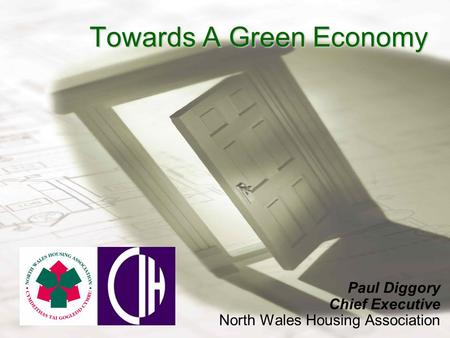 Towards A Green Economy Paul Diggory Chief Executive North Wales Housing Association.