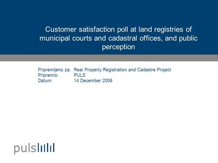 Pripremljeno za: Pripremio: Datum: Customer satisfaction poll at land registries of municipal courts and cadastral offices, and public perception Real.