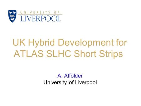 UK Hybrid Development for ATLAS SLHC Short Strips A. Affolder University of Liverpool.