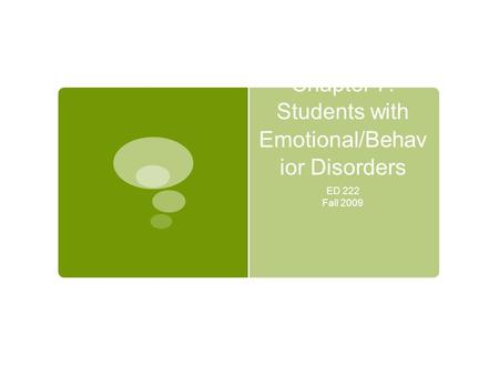 Chapter 7: Students with Emotional/Behav ior Disorders ED 222 Fall 2009.