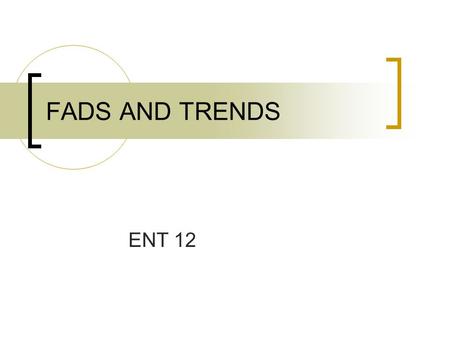 FADS AND TRENDS ENT 12. 2 FADS A product, service, or idea that is extremely popular for a very brief period of time and then becomes unpopular just as.