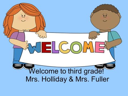 Welcome to third grade! Mrs. Holliday & Mrs. Fuller.