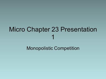 Micro Chapter 23 Presentation 1 Monopolistic Competition.