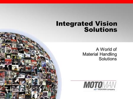 Integrated Vision Solutions A World of Material Handling Solutions.