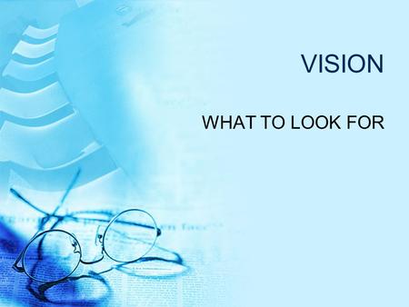 VISION WHAT TO LOOK FOR. THE EYE CONSISTS OF 5 AREAS: Cornea Iris Lens Retina (rods and Cones) Optic Nerve.