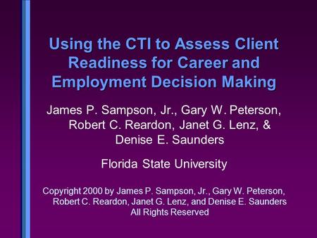 Using the CTI to Assess Client Readiness for Career and Employment Decision Making James P. Sampson, Jr., Gary W. Peterson, Robert C. Reardon, Janet G.