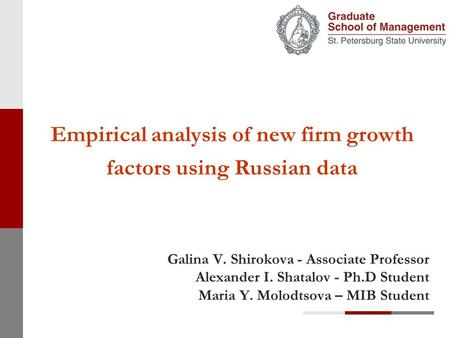 Empirical analysis of new firm growth factors using Russian data Galina V. Shirokova - Associate Professor Alexander I. Shatalov - Ph.D Student Maria Y.