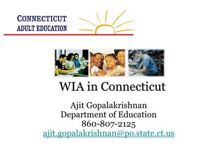 WIA in Connecticut Ajit Gopalakrishnan Department of Education 860-807-2125