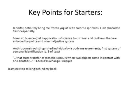 Key Points for Starters: Jennifer, definitely bring me frozen yogurt with colorful sprinkles. I like chocolate flavor especially. Forensic Science-(def.)