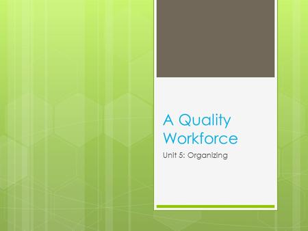 A Quality Workforce Unit 5: Organizing.