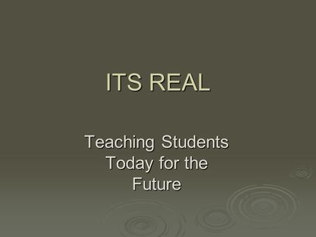 ITS REAL Teaching Students Today for the Future. What’s Up with These Kids?  Dress differently  Talk differently  Act differently  Think differently.