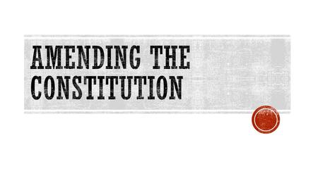  Change in the Constitution  Change may be proposed when either two-thirds of Congress or two-thirds of states request  Request requires three-fourths.