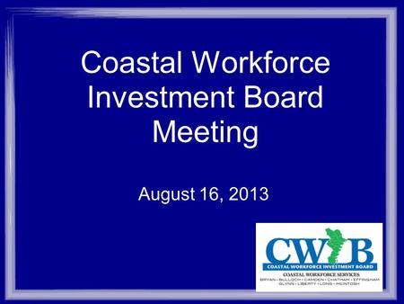 Coastal Workforce Investment Board Meeting August 16, 2013.