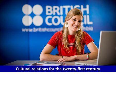 Cultural relations for the twenty-first century. Outline 1)Who we are (Б.К.-кім?) 2) What we do (Б.К. Не істейді) 3)What we offer for: (Б.К. Не ұсынады)