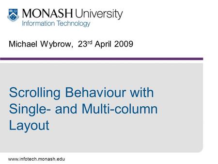 Www.infotech.monash.edu Michael Wybrow, 23 rd April 2009 Scrolling Behaviour with Single- and Multi-column Layout.