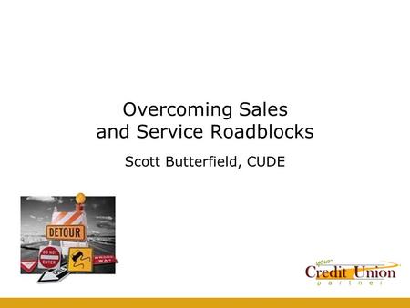 Overcoming Sales and Service Roadblocks Scott Butterfield, CUDE.