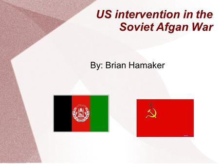 US intervention in the Soviet Afgan War By: Brian Hamaker.