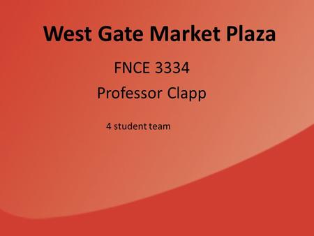 West Gate Market Plaza FNCE 3334 Professor Clapp 4 student team.