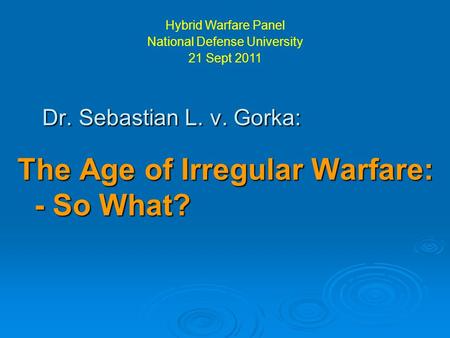 Dr. Sebastian L. v. Gorka: The Age of Irregular Warfare: - So What?