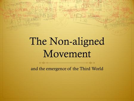 The Non-aligned Movement and the emergence of the Third World.