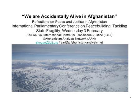 1 “We are Accidentally Alive in Afghanistan” Reflections on Peace and Justice in Afghanistan International Parliamentary Conference on Peacebuilding: Tackling.