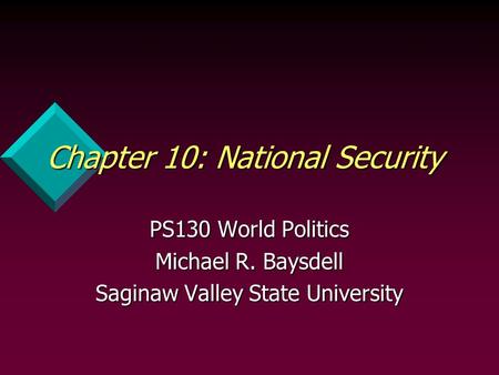 Chapter 10: National Security PS130 World Politics Michael R. Baysdell Saginaw Valley State University.