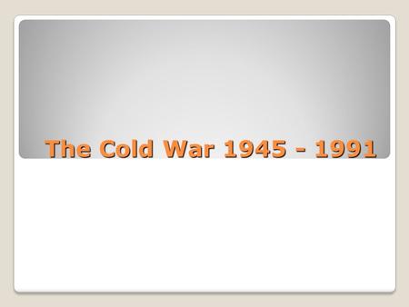 The Cold War 1945 - 1991. The Cold War Why was it ‘cold’? Because there was no direct fighting between the USSR and the USA – just an awful lot of propaganda,