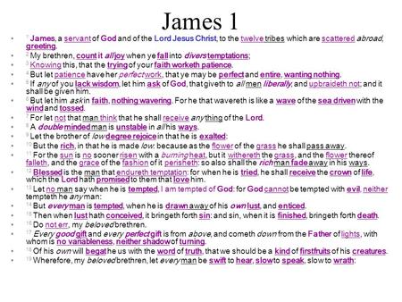 James 1 1 James, a servant of God and of the Lord Jesus Christ, to the twelve tribes which are scattered abroad, greeting. 2 My brethren, count it all.