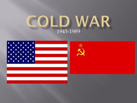 1945-1989.  What is a Cold War?  A war where two enemies don’t actually fight  Who is involved?  U.S. & U.S.S.R (Soviet Union)  When?  1945-1989.