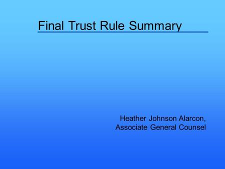 Final Trust Rule Summary Heather Johnson Alarcon, Associate General Counsel.